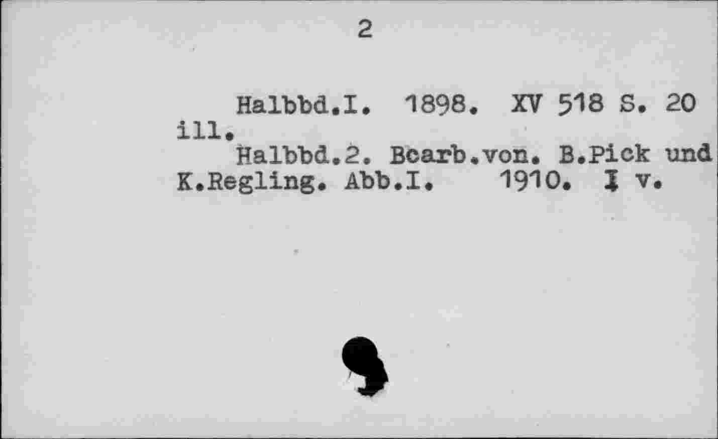 ﻿2
Halbbd.I. 1898. XV 518 S. 20 ill.
Halbbd.2. Bcarb.von. B.Pick und K.Regling. Abb.I. 1910. X V.